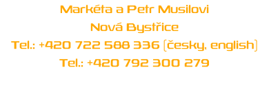 Markéta a Petr Musilovi Nová Bystřice Tel.: +420 722 588 336 (česky, english) Tel.: +420 792 300 279