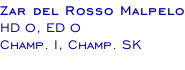 Zar del Rosso Malpelo HD 0, ED 0 Champ. I, Champ. SK